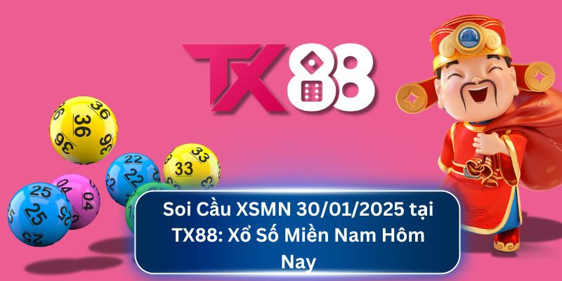 Soi Cầu XSMN 30/01/2025 tại TX88: Xổ Số Miền Nam Hôm Nay TX88