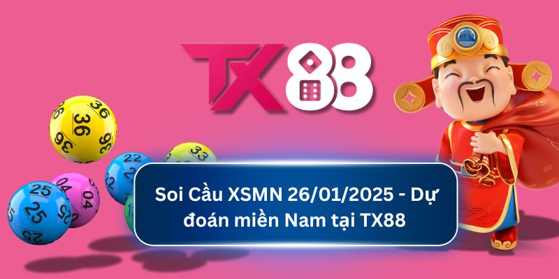 Soi Cầu XSMN 26/01/2025 - Dự đoán miền Nam tại TX88  TX88