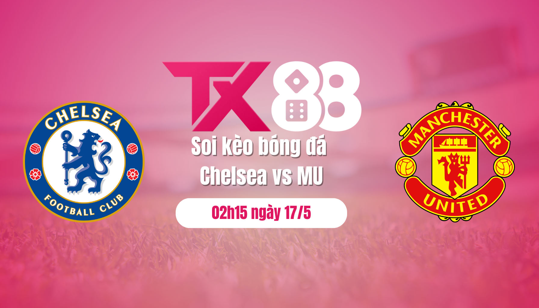 Soi kèo bóng đá Chelsea vs MU, 02h15 ngày 17/5: Bắt Chelsea quỳ gối TX88