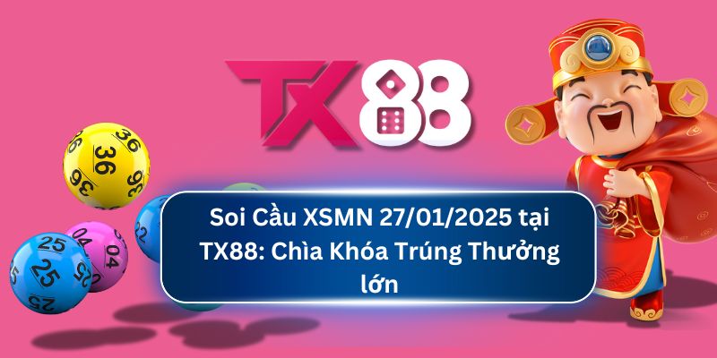 Soi Cầu XSMN 27/01/2025 tại TX88: Chìa Khóa Trúng Thưởng lớn TX88